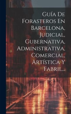 Cover Guía De Forasteros En Barcelona, Judicial, Gubernativa, Administrativa, Comercial, Artística Y Fabril...