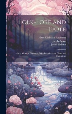 Folk-Lore and Fable: Æsop, Grimm, Andersen, With Introductions, Notes and Illustrations - Andersen, Hans Christian; Grimm, Wilhelm; Grimm, Jacob