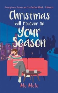 Christmas Will Forever Be Your Season: Every Lover Leaves an Everlasting Mark: A Memoir - Melo, Mo