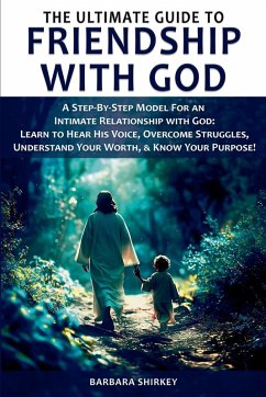 The Ultimate Guide to Friendship With God, A Step-by-Step Model for an Intimate Relationship With God - Shirkey, Barbara