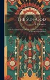 The Sun-God; an Indian Edda From the Mythology and Traditional Lore of the Sun-Worshiping Indians