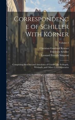 Correspondence of Schiller With Körner: Comprising Sketches and Anecdotes of Goethe, the Schlegels, Wielands, and Other Contemporaries; Volume 2 - Simpson, Leonard Francis; Schiller, Friedrich; Körner, Christian Gottfried