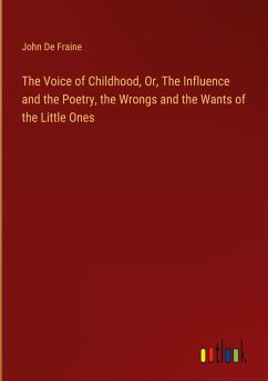The Voice of Childhood, Or, The Influence and the Poetry, the Wrongs and the Wants of the Little Ones