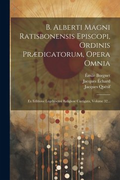 B. Alberti Magni Ratisbonensis Episcopi, Ordinis Prædicatorum, Opera Omnia: Ex Editione Lugdunensi Religiose Castigata, Volume 32... - (Magnus), Saint Albertus; Borgnet, Émile; Quétif, Jacques
