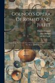 Gounod's Opera Of Romeo And Juliet: Containing The French Text, With An English Translation And The Music Of All The Principal Airs...