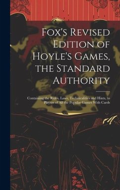 Fox's Revised Edition of Hoyle's Games, the Standard Authority; Containing the Rules, Laws, Technicalities and Hints, to Players of All the Popular Games With Cards - Anonymous