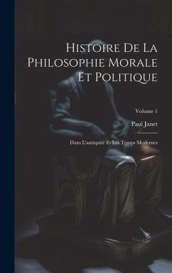 Histoire De La Philosophie Morale Et Politique: Dans L'antiquité Et Les Temps Modernes; Volume 1 - Janet, Paul