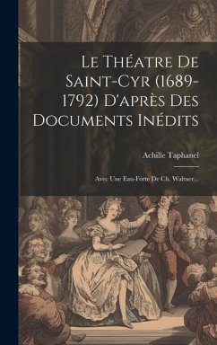 Le Théatre De Saint-cyr (1689-1792) D'après Des Documents Inédits: Avec Une Eau-forte De Ch. Waltner... - Taphanel, Achille