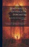 Zend-avesta, Ouvrage De Zoroastre: Contenant Les Idées Théologiques, Physiques & Morales De Ce Législateur .... Qui Comprend Le Vendidad Sadé ......