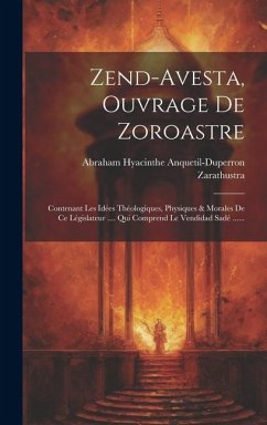 Zend-avesta, Ouvrage De Zoroastre: Contenant Les Idées Théologiques, Physiques & Morales De Ce Législateur .... Qui Comprend Le Vendidad Sadé ...... - Anquetil-Duperron, Abraham Hyacinthe; Zarathustra