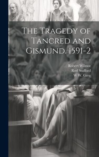 The Tragedy of Tancred and Gismund. 1591-2 The Tragedy of Tancred and Gismund. 1591-2