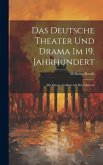 Das Deutsche Theater und Drama im 19. Jahrhundert: Mit Einem Ausblick auf die Folgezeit