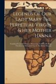 Legends Of Our Lady Mary The Perpetual Virgin & Her Mother Hannâ: Translated From The Ethiopic Manuscripts Collected By King Theodore At Makdalâ & Now