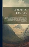 Li Reali Di Francia: Nei Quali Si Contiene La Generazione Degl' Imperatori, Re, Duchi, Principi, Baroni, E Paladini Di Francia, Con Le Gran