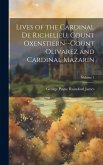 Lives of the Cardinal De Richelieu, Count Oxenstiern--Count Olivarez and Cardinal Mazarin; Volume 1