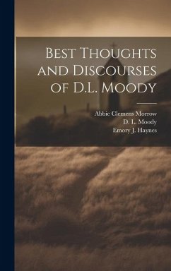 Best Thoughts and Discourses of D.L. Moody - Moody, D L; Morrow, Abbie Clemens; Haynes, Emory J