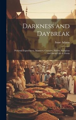 Cover Darkness and Daybreak; Personal Experiences, Manners, Customs, Habits, Religious and Social Life in Persia