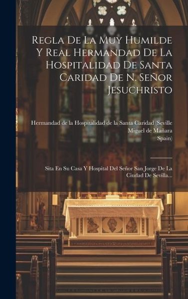 Regla De La Muy Humilde Y Real Hermandad De La Hospitalidad De Santa Caridad De N. Señor Jesuchristo Regla De La Muy Humilde Y Real Hermandad De La Hospitalidad De Santa Caridad De N. Señor Jesuchristo