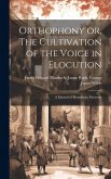 Orthophony or, The Cultivation of the Voice in Elocution: A Manual of Elementary Exercises