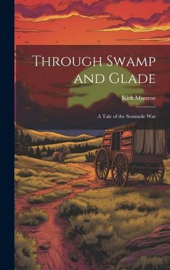 Through Swamp and Glade: A Tale of the Seminole War - Munroe, Kirk