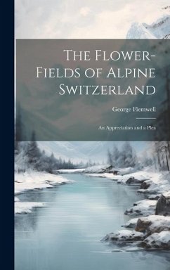 The Flower-fields of Alpine Switzerland: An Appreciation and a Plea - Flemwell, George