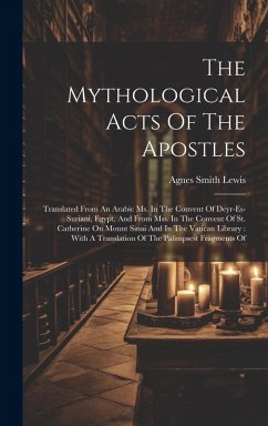 The Mythological Acts Of The Apostles: Translated From An Arabic Ms. In The Convent Of Deyr-es-suriani, Egypt, And From Mss. In The Convent Of St. Cat - Lewis, Agnes Smith