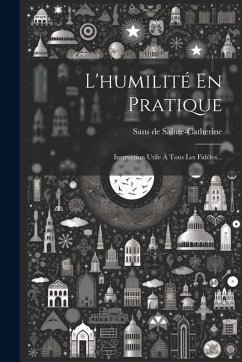 L'humilité En Pratique: Instruction Utile À Tous Les Fidèles... - Sainte-Catherine, Sans De
