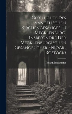 Geschichte Des Evangelischen Kirchengesanges In Mecklenburg, Insbesondre Der Mecklenburgischen Gesangbücher. (progr., Rostock) - Bachmann, Johann