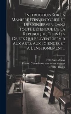 Instruction Sur La Manière D'inventorier Et De Conserver, Dans Toute L'étendue De La République, Tous Les Objets Qui Peuvent Servir Aux Arts, Aux Scie - Vicq-D'Azyr, Felix; Poirier, Germain