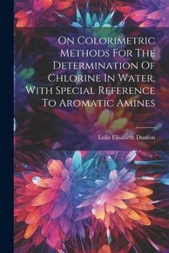 On Colorimetric Methods For The Determination Of Chlorine In Water, With Special Reference To Aromatic Amines - Dunton, Leila Elisabeth