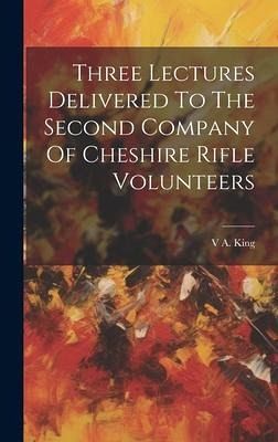 Three Lectures Delivered To The Second Company Of Cheshire Rifle Volunteers