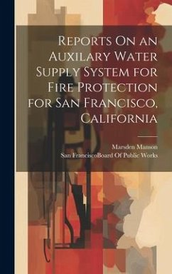 Reports On an Auxilary Water Supply System for Fire Protection for San Francisco, California - Manson, Marsden