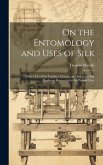 On the Entomology and Uses of Silk: With a List of the Families, Genera, and Species of Silk Producers Known up to the Present Date