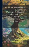 Ka Mooolelo Hawaii. Histoire De L'archipel Havaiien, Iles Sandwich, Texte [chiefly By D. Malo] Et Tr. Précédés D'une Intr. Par J. Remy...