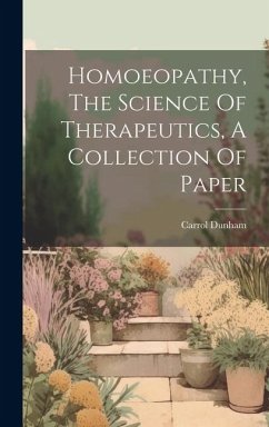 Homoeopathy, The Science Of Therapeutics, A Collection Of Paper - Dunham, Carrol