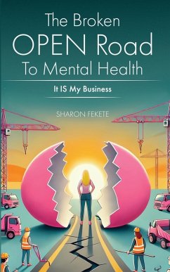 The Broken OPEN Road to Mental Health It IS My Business - Fekete, Sharon