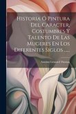 Historia Ó Pintura Del Caracter, Costumbres Y Talento De Las Mugeres En Los Diferentes Siglos ......