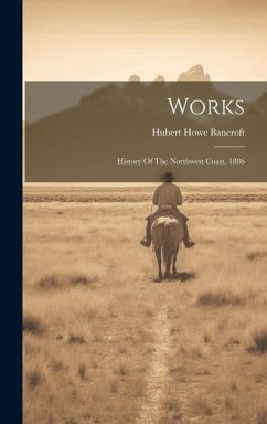 Works: History Of The Northwest Coast. 1886 Cover Works: History Of The Northwest Coast. 1886