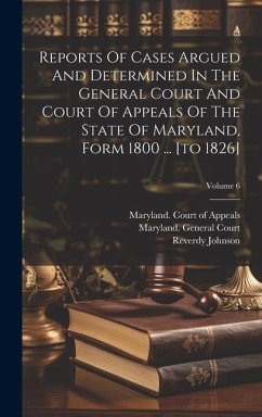 Reports Of Cases Argued And Determined In The General Court And Court Of Appeals Of The State Of Maryland, Form 1800 ... [to 1826]; Volume 6 - Harris, Thomas; Johnson, Reverdy