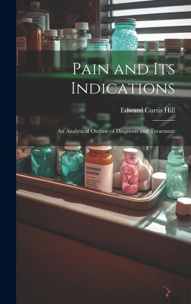Pain and Its Indications: An Analytical Outline of Diagnosis and Treatment Pain and Its Indications: An Analytical Outline of Diagnosis and Treatment