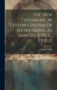 The New Testament. In Taylor's System Of Short-hand, As Improved By G. Odell - (Printer, George Odell