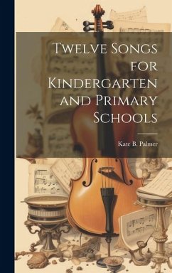 Twelve Songs for Kindergarten and Primary Schools - Palmer, Kate B.