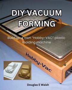 DIY Vacuum Forming - Walsh, Douglas E