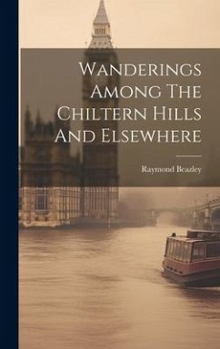 Wanderings Among The Chiltern Hills And Elsewhere - (Topographer )., Raymond Beazley