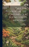 Paul the Peddler, or, The Fortunes of a Young Street Merchant