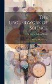 The Groundwork of Science: A Study of Epistemology