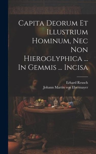 Capita Deorum Et Illustrium Hominum, Nec Non Hieroglyphica ... In Gemmis ... Incisa