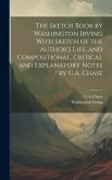 The Sketch Book by Washington Irving With Sketch of the Author's Life, and Compositional, Critical and Explanatory Notes / by G.A. Chase The Sketch Book by Washington Irving With Sketch of the Author's Life, and Compositional, Critical and Explanatory Notes / by G.A. Chase