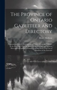 The Province of Ontario Gazetteer and Directory: Containing Concise Descriptions of Cities, Towns and Villages in the Province, With the Names of Prof - McEvoy, Henry