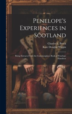Penelope's Experiences in Scotland: Being Extracts From the Commonplace Book of Penelope Hamilton - Wiggin, Kate Douglas; Brock, Charles E.